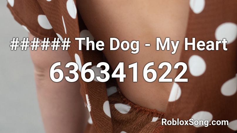 ###### The Dog - My Heart Roblox ID