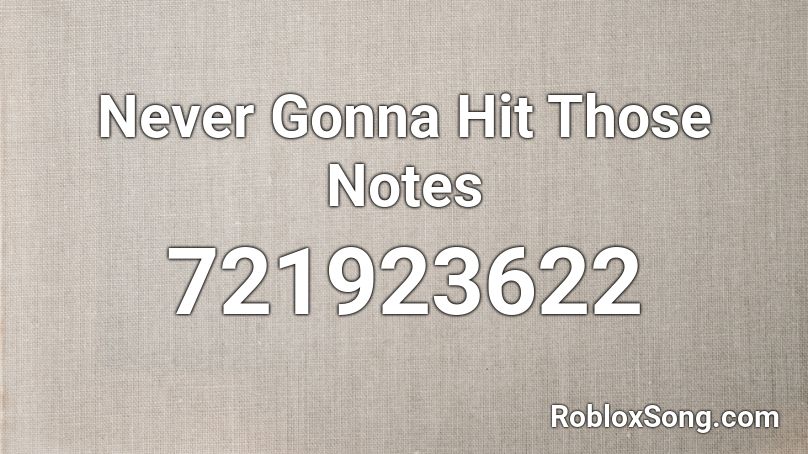 Never Gonna Hit Those Notes Roblox ID