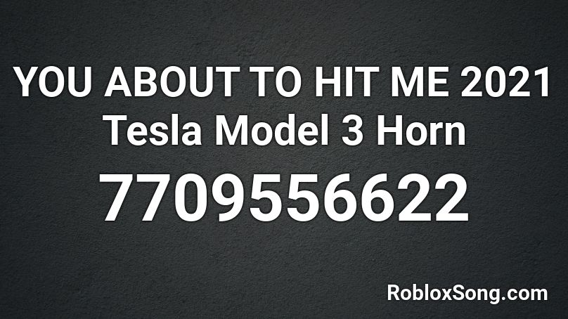 YOU ABOUT TO HIT ME 2021 Tesla Model 3 Horn Roblox ID