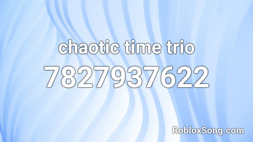 chaotic time trio Roblox ID