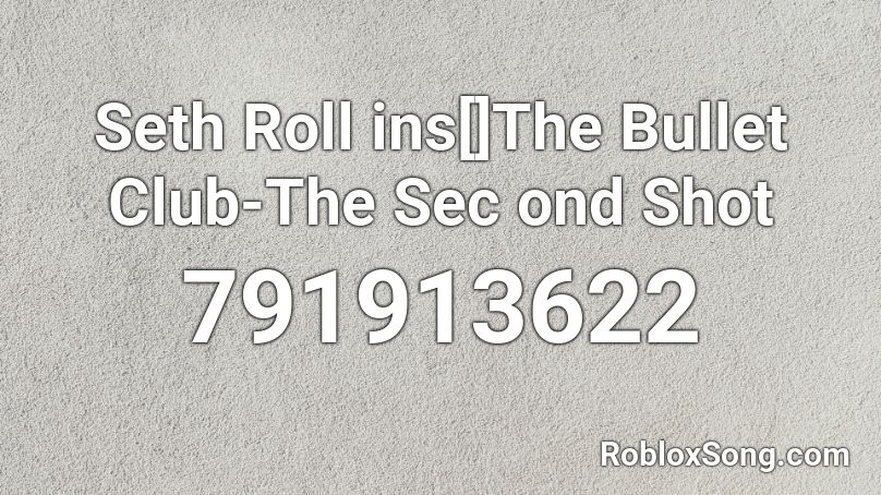 Seth Roll ins[]The Bullet Club-The Sec ond Shot Roblox ID