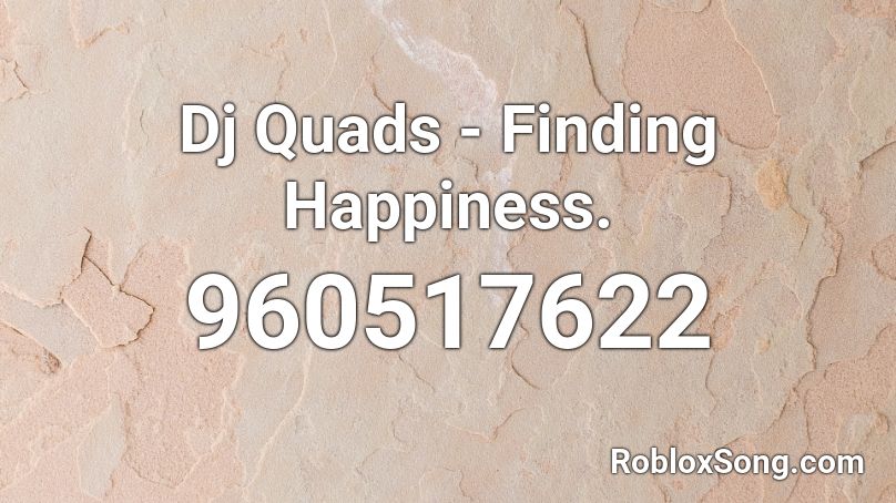 Dj Quads - Finding Happiness. Roblox ID