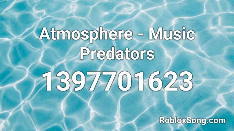 Atmosphere - Music Predators Roblox ID