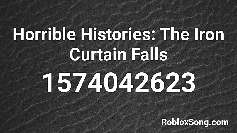 Horrible Histories The Iron Curtain Falls Roblox Id Roblox Music Codes - rhorrible music roblox id