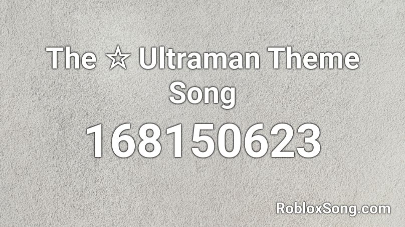 The ☆ Ultraman Theme Song Roblox ID