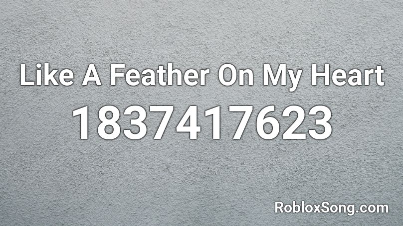 Like A Feather On My Heart Roblox ID