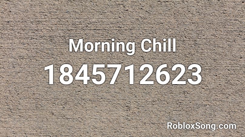 Morning Chill Roblox ID