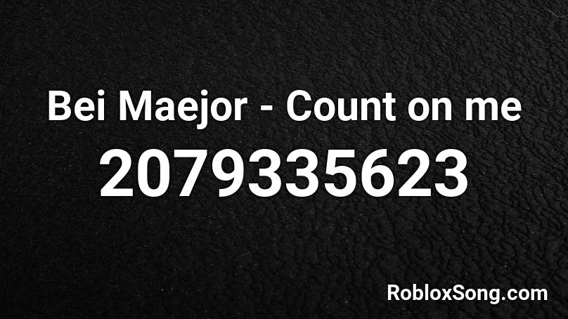 Bei Maejor - Count on me  Roblox ID