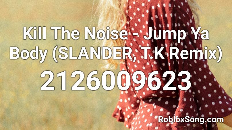 Kill The Noise - Jump Ya Body (SLANDER, T.K Remix) Roblox ID