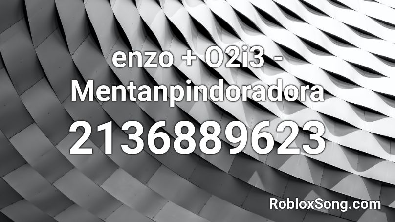 enzo + O2i3 - Mentanpindoradora Roblox ID