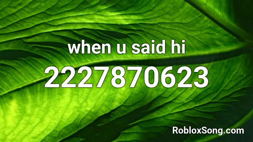 when u said hi Roblox ID