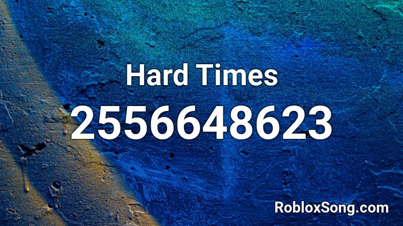 Hard Times  Roblox ID