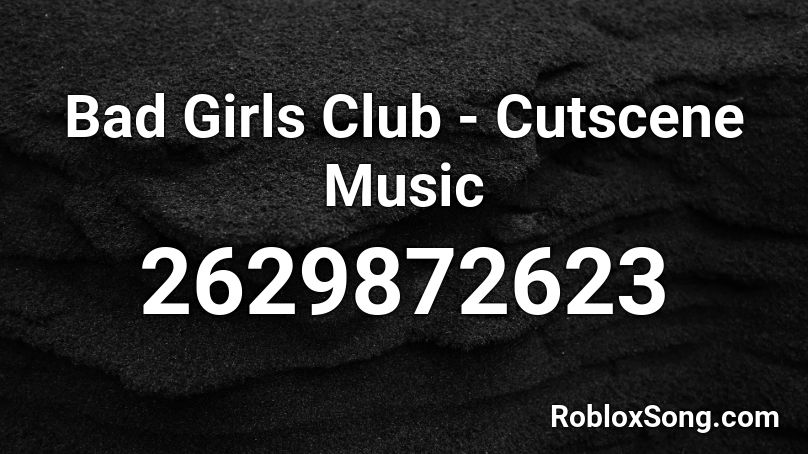 Bad Girls Club - Cutscene Music Roblox ID