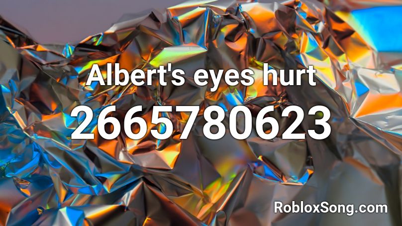 Albert's eyes hurt Roblox ID