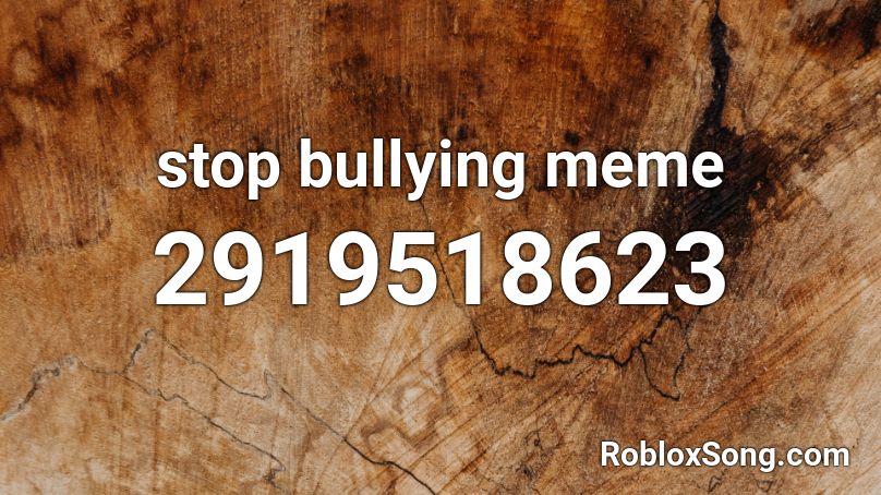 STOP BULLYING (Meme) Roblox ID