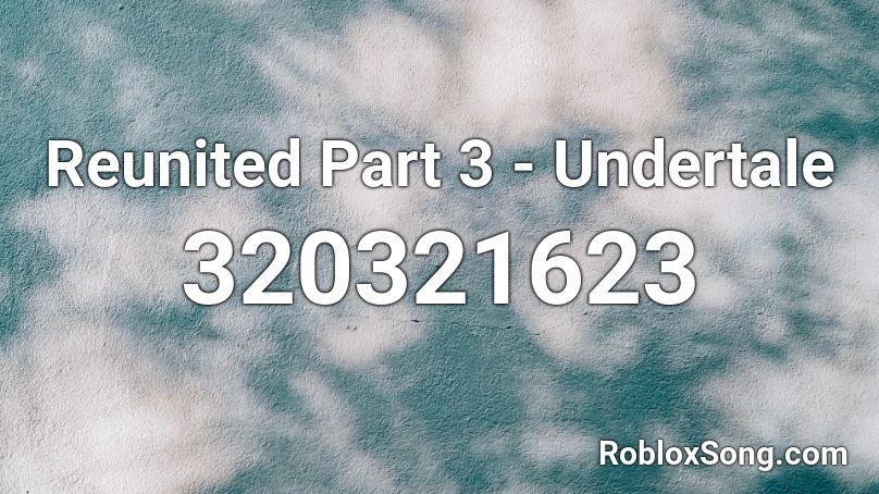Reunited Part 3 - Undertale Roblox ID