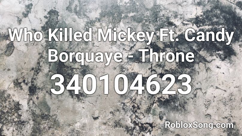 Who Killed Mickey Ft. Candy Borquaye - Throne Roblox ID