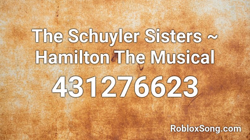 The Schuyler Sisters ~ Hamilton The Musical Roblox ID