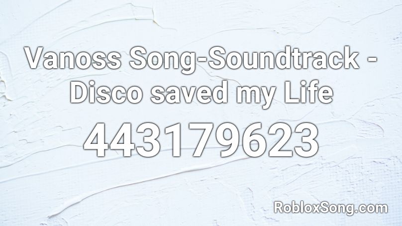 Vanoss Song-Soundtrack - Disco saved my Life  Roblox ID