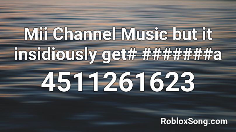 Mii Channel Music but it insidiously get# #######a Roblox ID