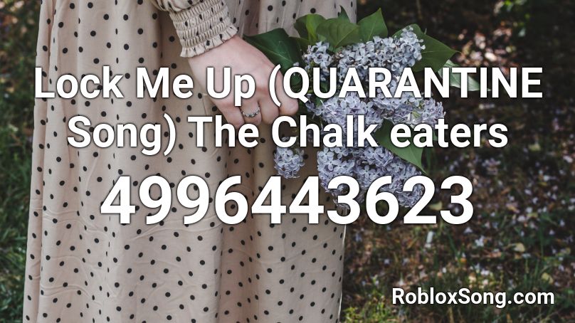 Lock Me Up (QUARANTINE Song) The Chalk eaters Roblox ID