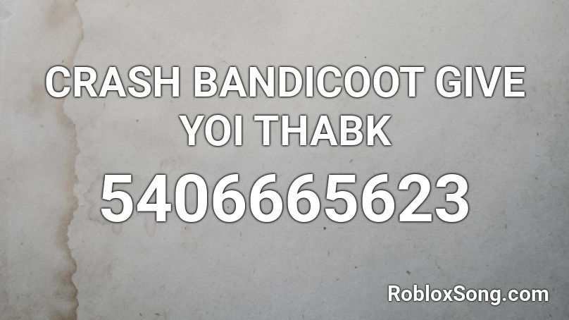 CRASH BANDICOOT GIVE YOI THABK Roblox ID