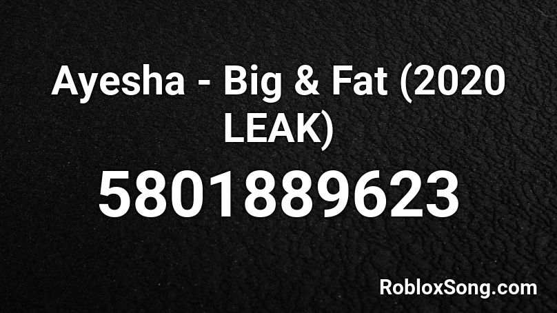 Ayesha Big Fat 2020 Leak Roblox Id Roblox Music Codes - fat roblox id
