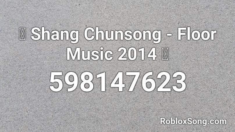 ✨ Shang Chunsong - Floor Music 2014 ✨ Roblox ID