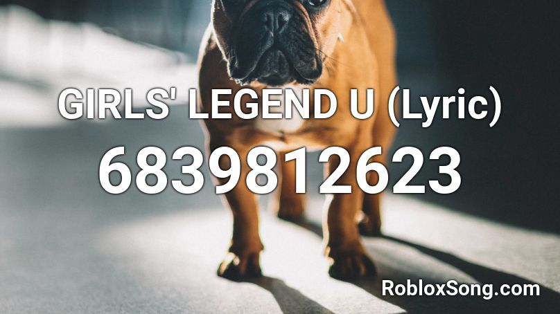 GIRLS' LEGEND U (Lyric) Roblox ID