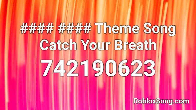 #### #### Theme Song Catch Your Breath Roblox ID