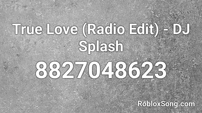 True Love (Radio Edit) - DJ Splash Roblox ID