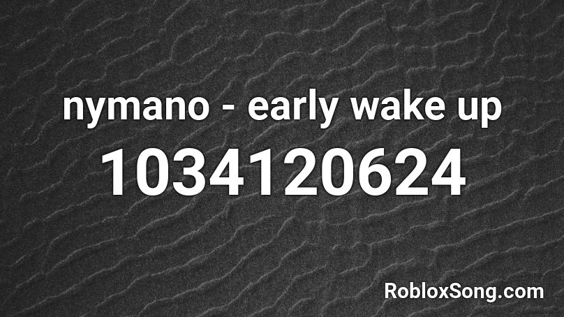 nymano - early wake up Roblox ID