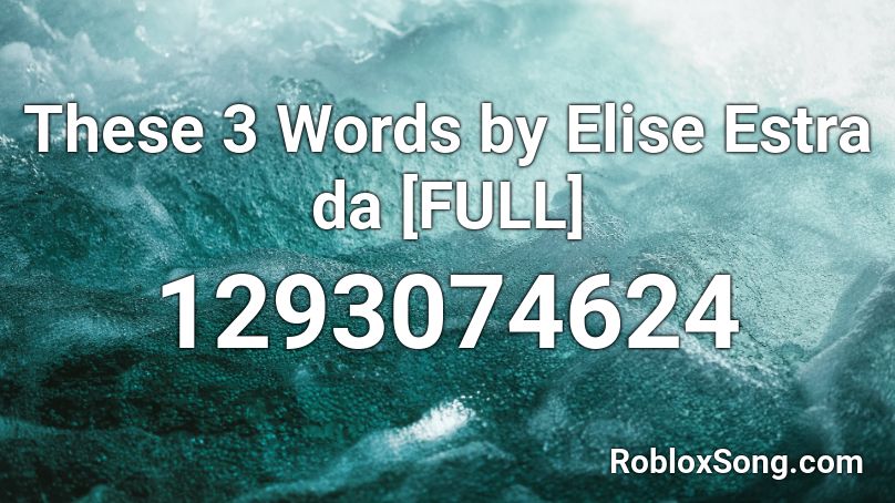 These 3 Words by Elise Estra da [FULL] Roblox ID