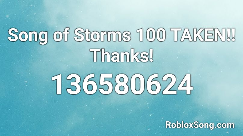 Song of Storms 100 TAKEN!! Thanks! Roblox ID