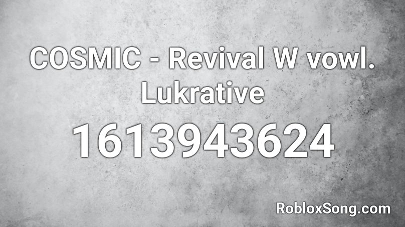 COSMIC - Revival W vowl.  Lukrative Roblox ID