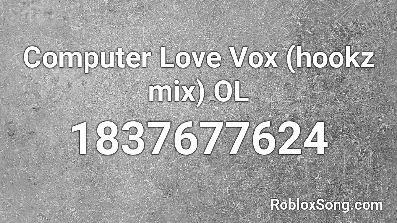 Computer Love Vox (hookz mix) OL Roblox ID