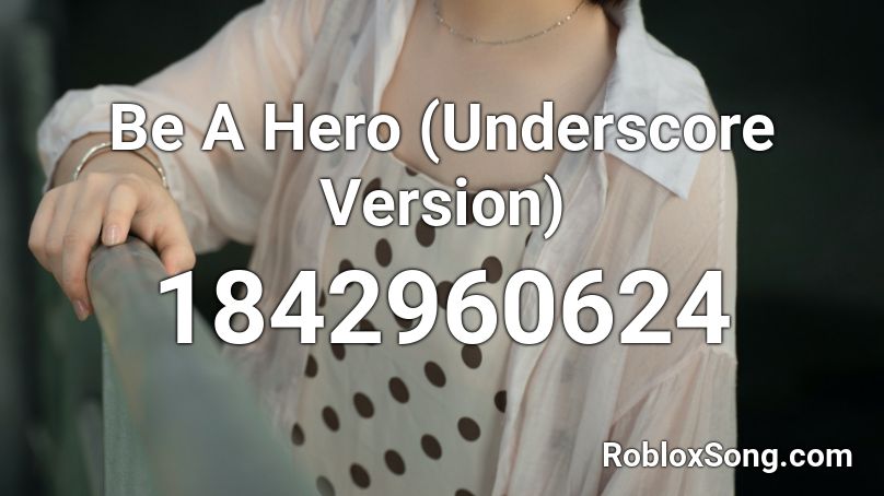 Be A Hero (Underscore Version) Roblox ID