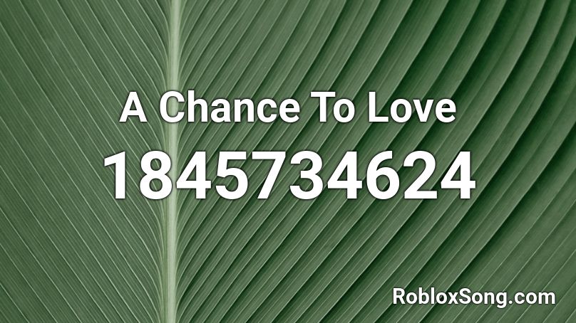 A Chance To Love Roblox ID