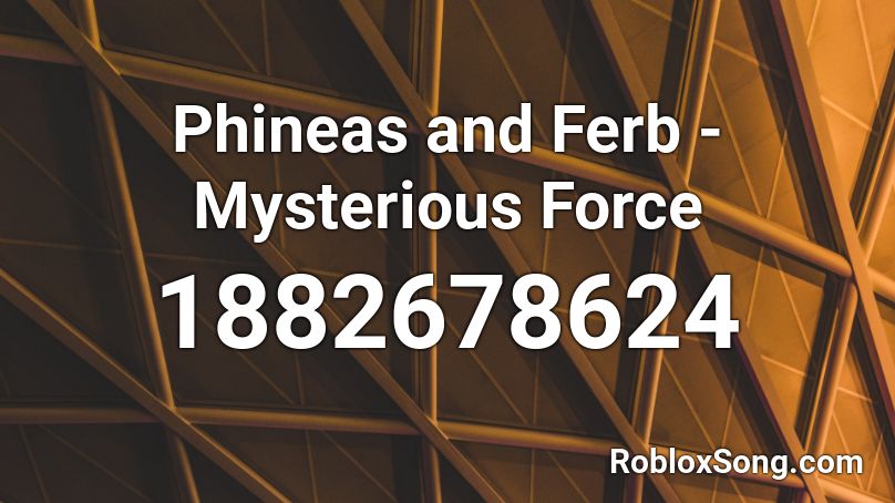 Phineas and Ferb - Mysterious Force Roblox ID