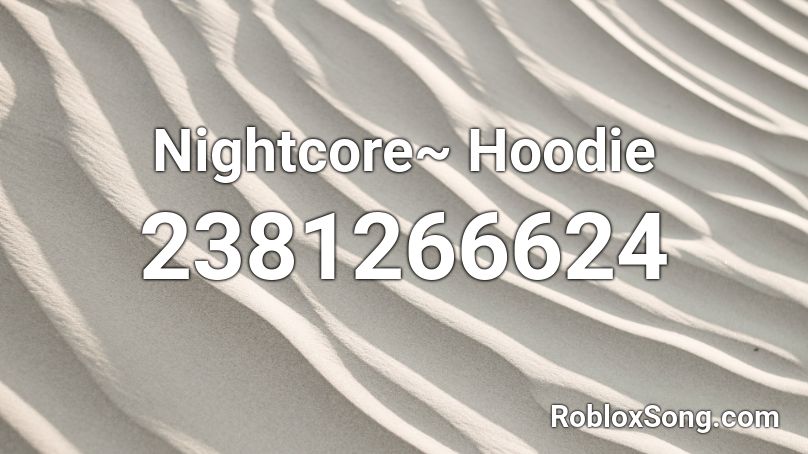 Nightcore Hoodie Roblox Id Roblox Music Codes - roblox id hoodie