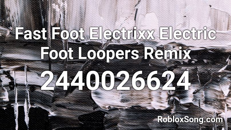 Fast Foot Electrixx Electric Foot Loopers Remix Roblox ID