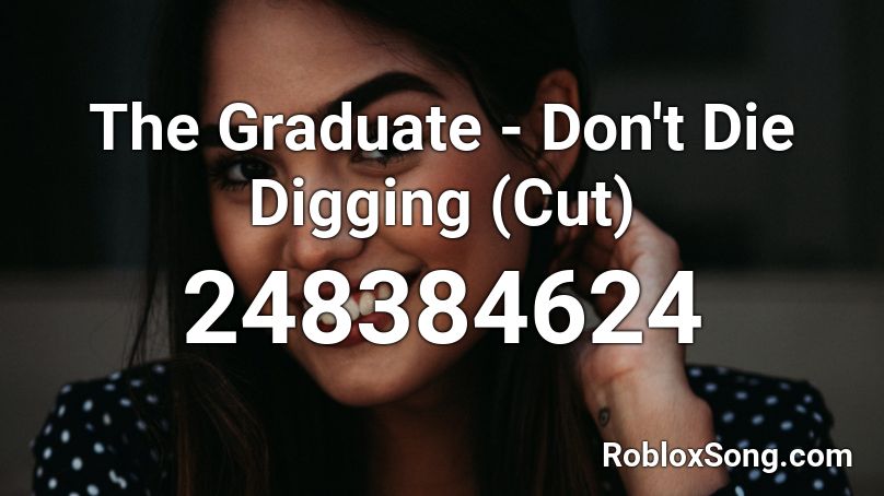 The Graduate - Don't Die Digging (Cut) Roblox ID