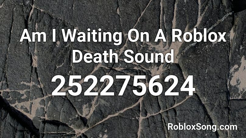 Am I Waiting On A Roblox Death Sound Roblox ID