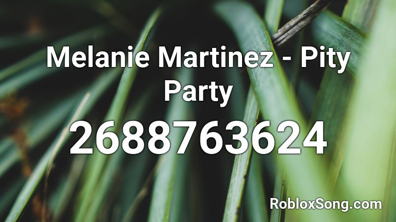 Melanie Martinez - Pity Party Roblox ID