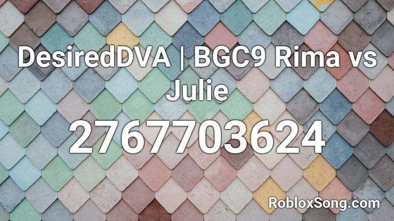 DesiredDVA | BGC9 Rima vs Julie Roblox ID