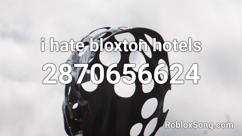 i hate bloxton hotels Roblox ID
