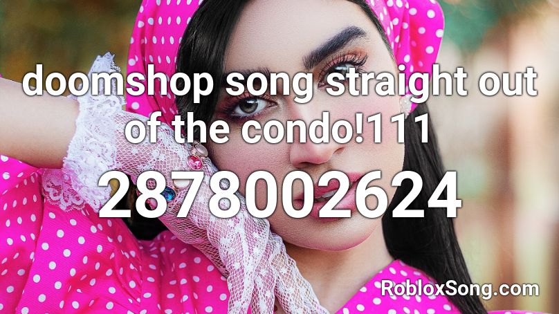 doomshop song straight out of the condo!111 Roblox ID