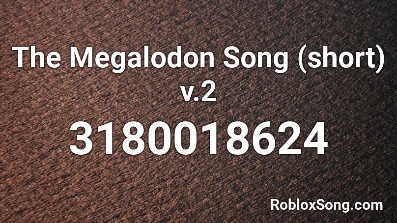 The Megalodon Song (short) v.2 Roblox ID