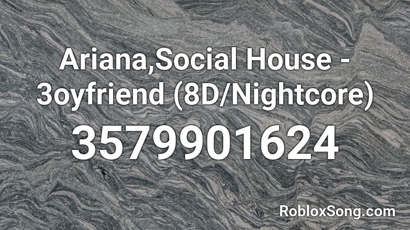 Ariana,Social House - 3oyfriend (8D/Nightcore) Roblox ID