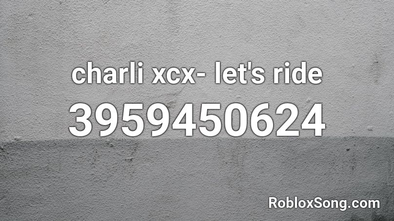 Charli Xcx Let S Ride Roblox Id Roblox Music Codes - ride roblox id